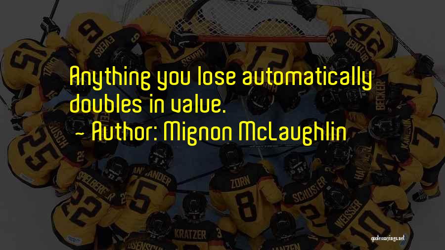 Mignon McLaughlin Quotes: Anything You Lose Automatically Doubles In Value.