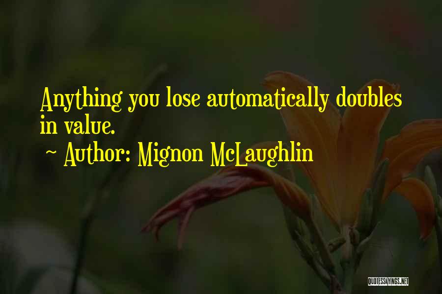Mignon McLaughlin Quotes: Anything You Lose Automatically Doubles In Value.