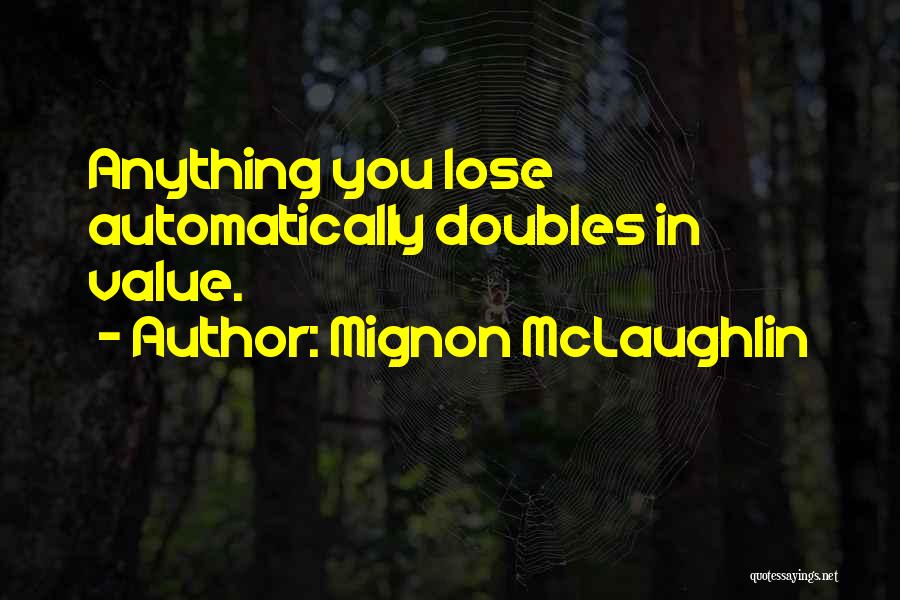 Mignon McLaughlin Quotes: Anything You Lose Automatically Doubles In Value.