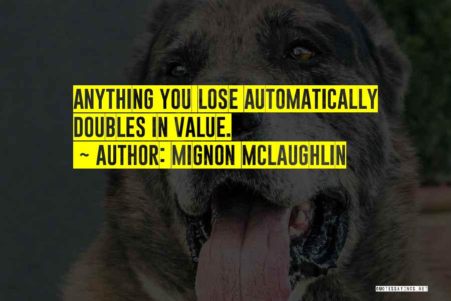 Mignon McLaughlin Quotes: Anything You Lose Automatically Doubles In Value.