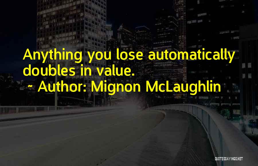 Mignon McLaughlin Quotes: Anything You Lose Automatically Doubles In Value.