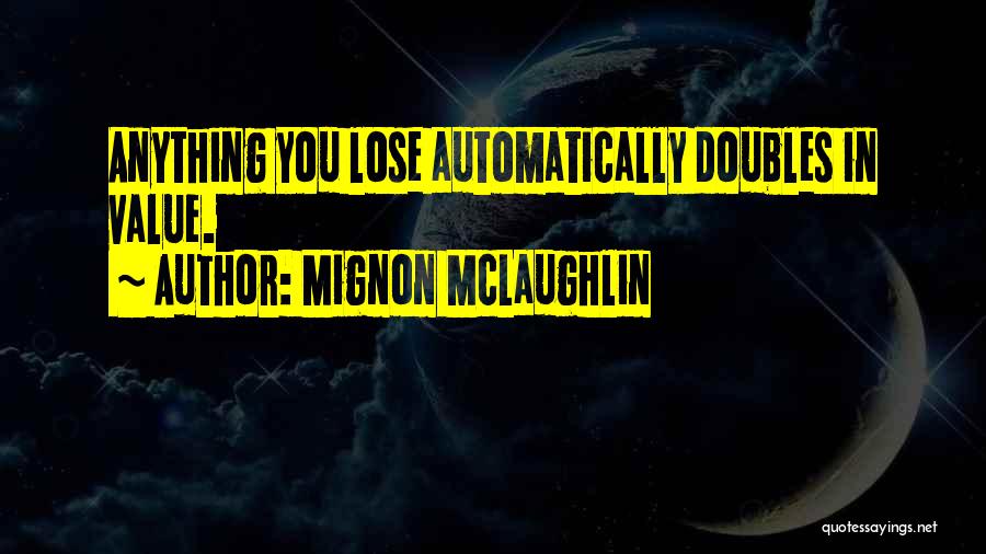 Mignon McLaughlin Quotes: Anything You Lose Automatically Doubles In Value.
