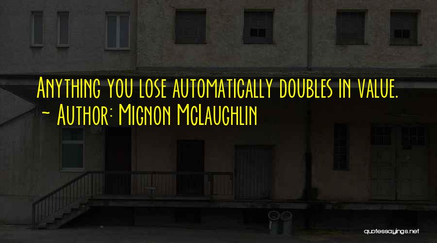 Mignon McLaughlin Quotes: Anything You Lose Automatically Doubles In Value.