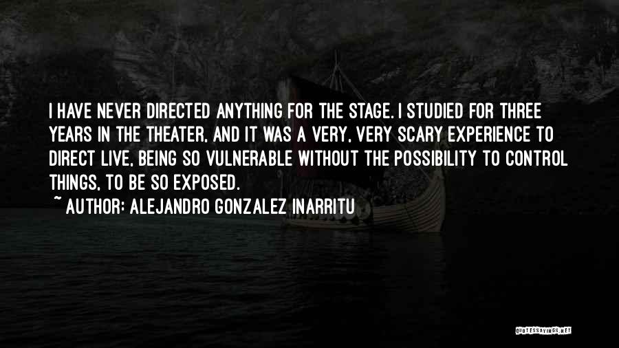 Alejandro Gonzalez Inarritu Quotes: I Have Never Directed Anything For The Stage. I Studied For Three Years In The Theater, And It Was A