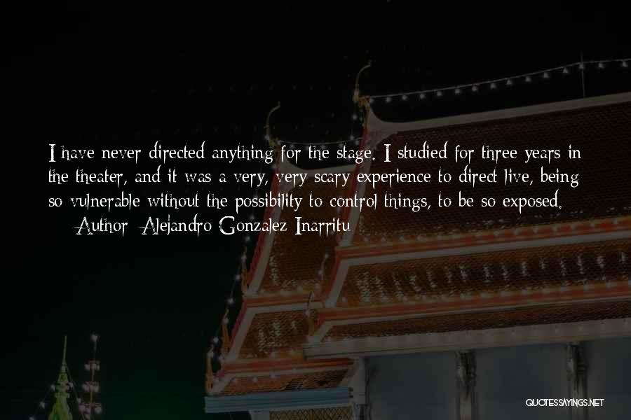 Alejandro Gonzalez Inarritu Quotes: I Have Never Directed Anything For The Stage. I Studied For Three Years In The Theater, And It Was A