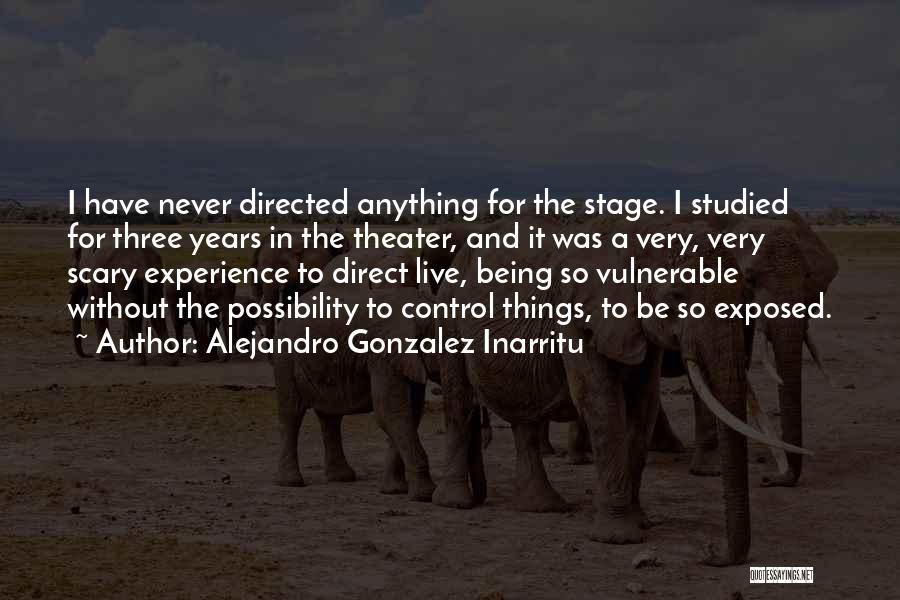 Alejandro Gonzalez Inarritu Quotes: I Have Never Directed Anything For The Stage. I Studied For Three Years In The Theater, And It Was A