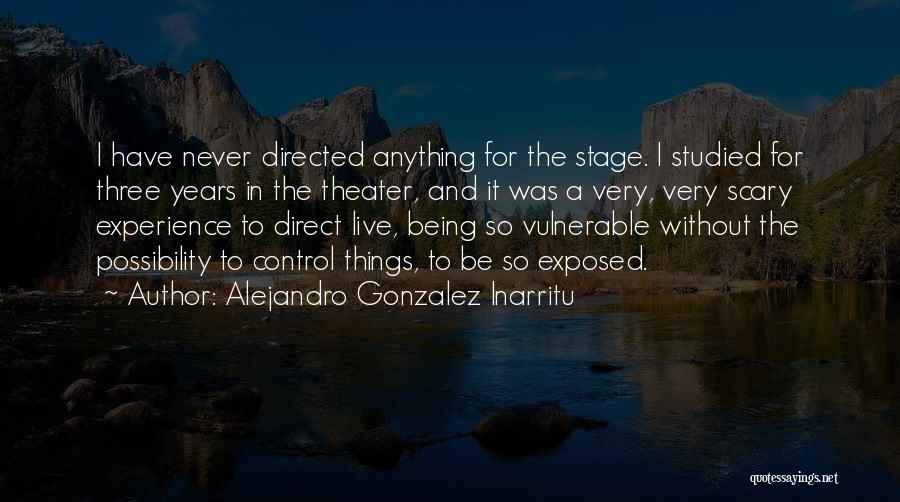 Alejandro Gonzalez Inarritu Quotes: I Have Never Directed Anything For The Stage. I Studied For Three Years In The Theater, And It Was A