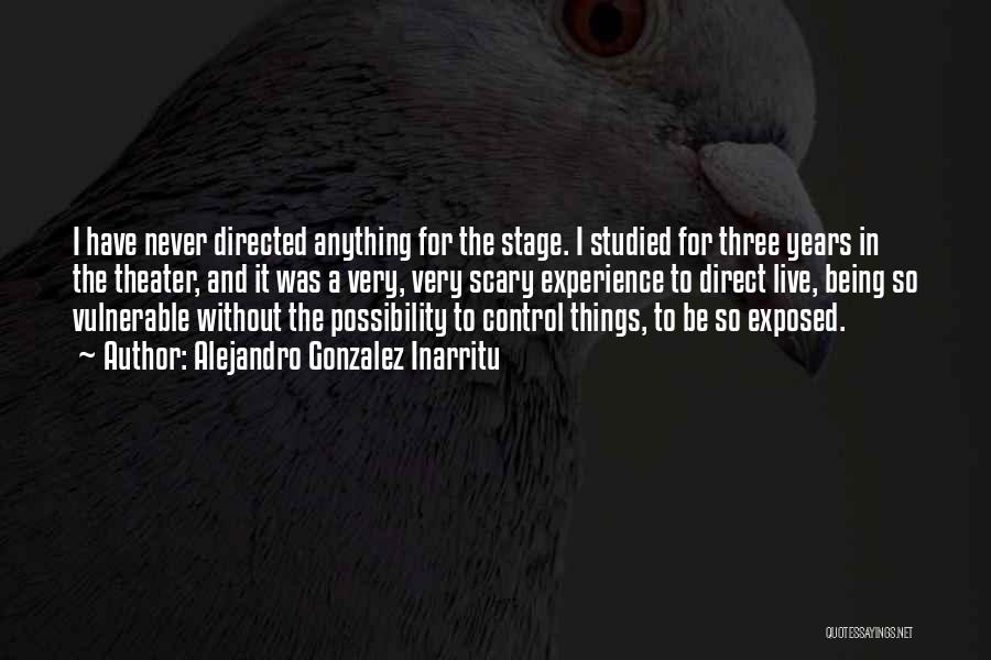 Alejandro Gonzalez Inarritu Quotes: I Have Never Directed Anything For The Stage. I Studied For Three Years In The Theater, And It Was A