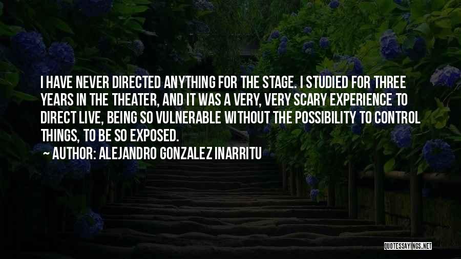 Alejandro Gonzalez Inarritu Quotes: I Have Never Directed Anything For The Stage. I Studied For Three Years In The Theater, And It Was A