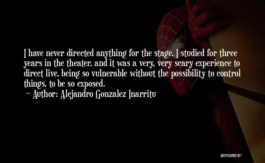 Alejandro Gonzalez Inarritu Quotes: I Have Never Directed Anything For The Stage. I Studied For Three Years In The Theater, And It Was A