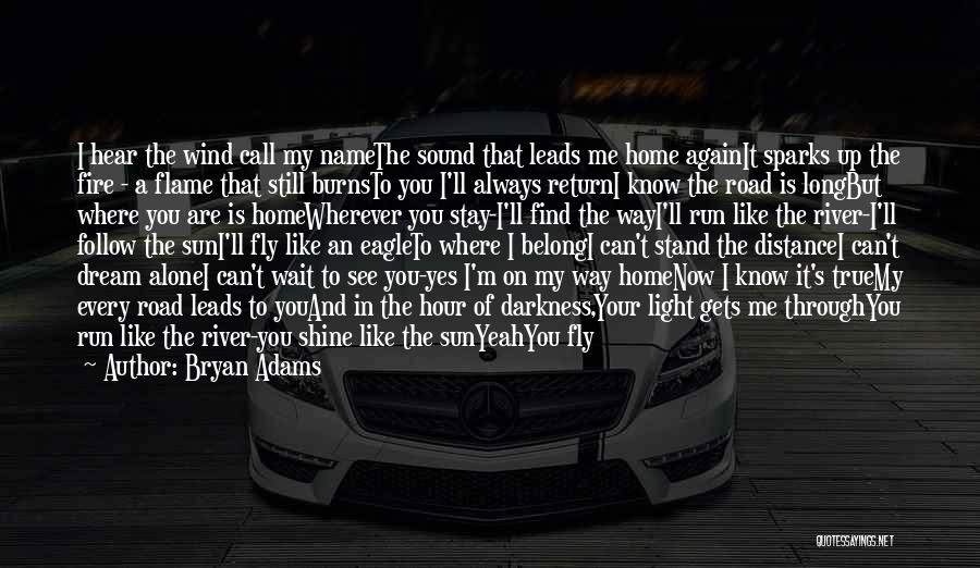 Bryan Adams Quotes: I Hear The Wind Call My Namethe Sound That Leads Me Home Againit Sparks Up The Fire - A Flame