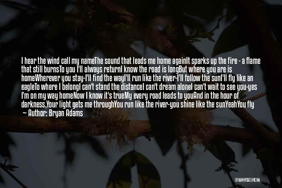 Bryan Adams Quotes: I Hear The Wind Call My Namethe Sound That Leads Me Home Againit Sparks Up The Fire - A Flame