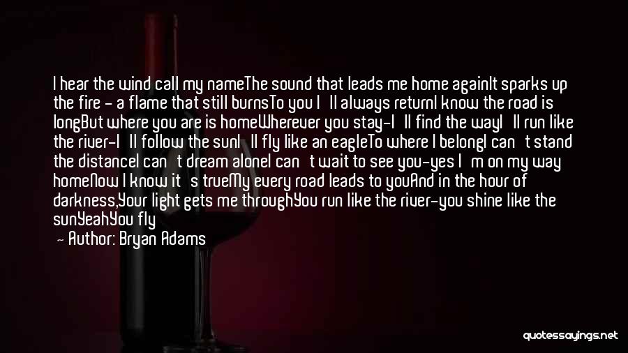 Bryan Adams Quotes: I Hear The Wind Call My Namethe Sound That Leads Me Home Againit Sparks Up The Fire - A Flame