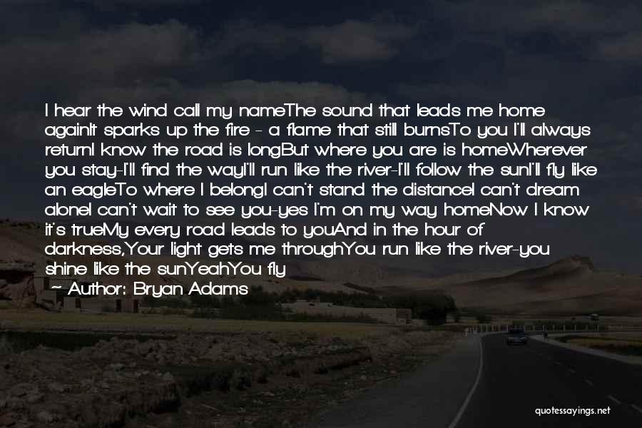 Bryan Adams Quotes: I Hear The Wind Call My Namethe Sound That Leads Me Home Againit Sparks Up The Fire - A Flame