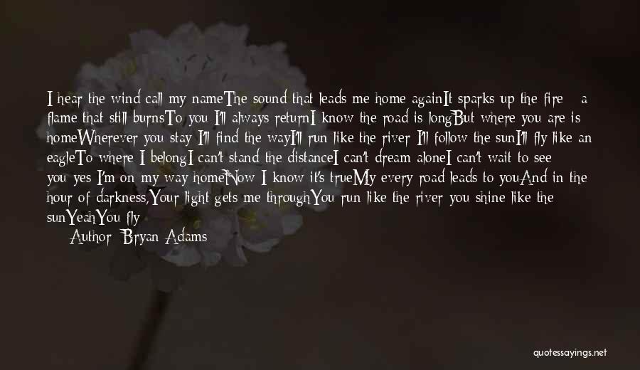 Bryan Adams Quotes: I Hear The Wind Call My Namethe Sound That Leads Me Home Againit Sparks Up The Fire - A Flame