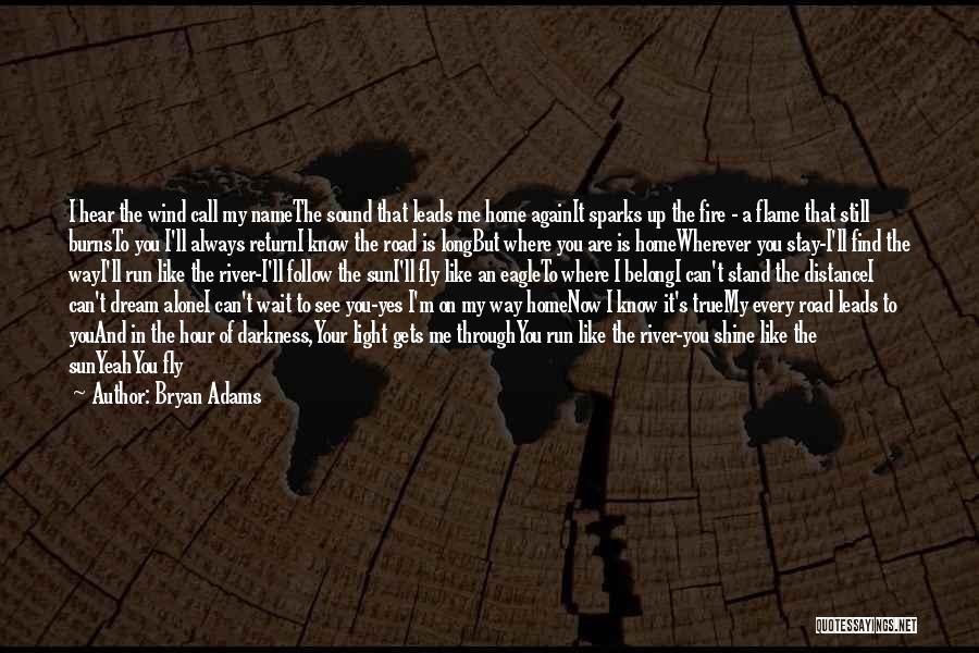 Bryan Adams Quotes: I Hear The Wind Call My Namethe Sound That Leads Me Home Againit Sparks Up The Fire - A Flame