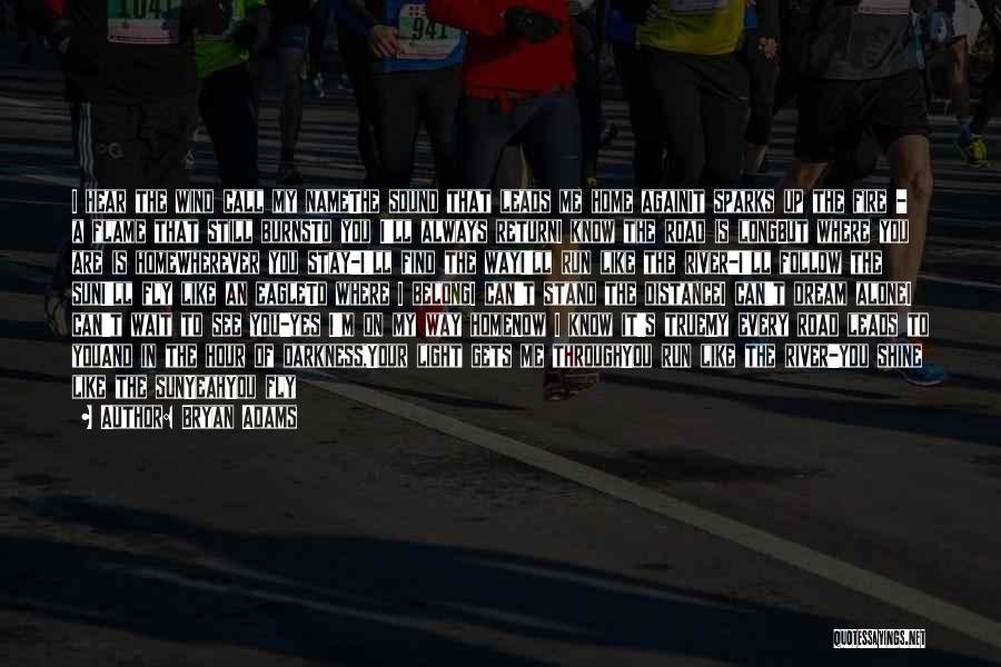 Bryan Adams Quotes: I Hear The Wind Call My Namethe Sound That Leads Me Home Againit Sparks Up The Fire - A Flame