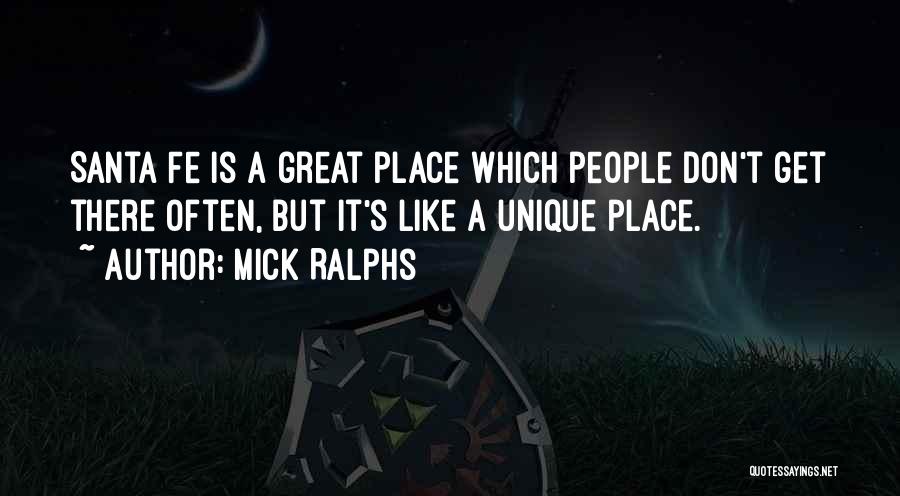 Mick Ralphs Quotes: Santa Fe Is A Great Place Which People Don't Get There Often, But It's Like A Unique Place.
