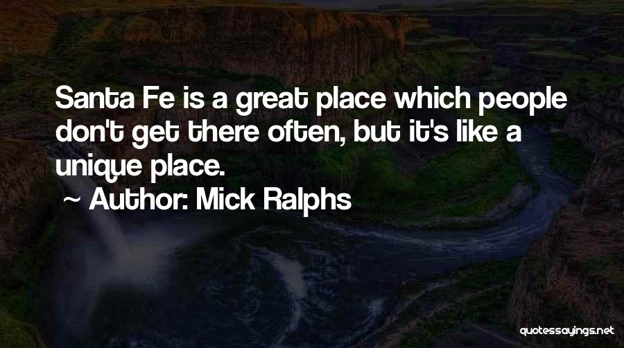 Mick Ralphs Quotes: Santa Fe Is A Great Place Which People Don't Get There Often, But It's Like A Unique Place.