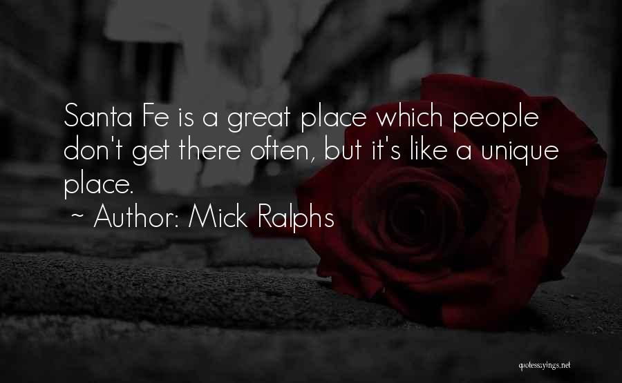 Mick Ralphs Quotes: Santa Fe Is A Great Place Which People Don't Get There Often, But It's Like A Unique Place.