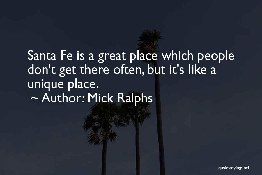 Mick Ralphs Quotes: Santa Fe Is A Great Place Which People Don't Get There Often, But It's Like A Unique Place.
