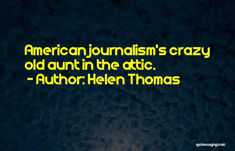 Helen Thomas Quotes: American Journalism's Crazy Old Aunt In The Attic.