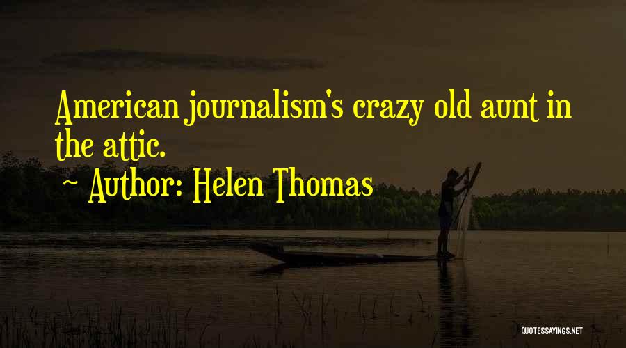 Helen Thomas Quotes: American Journalism's Crazy Old Aunt In The Attic.