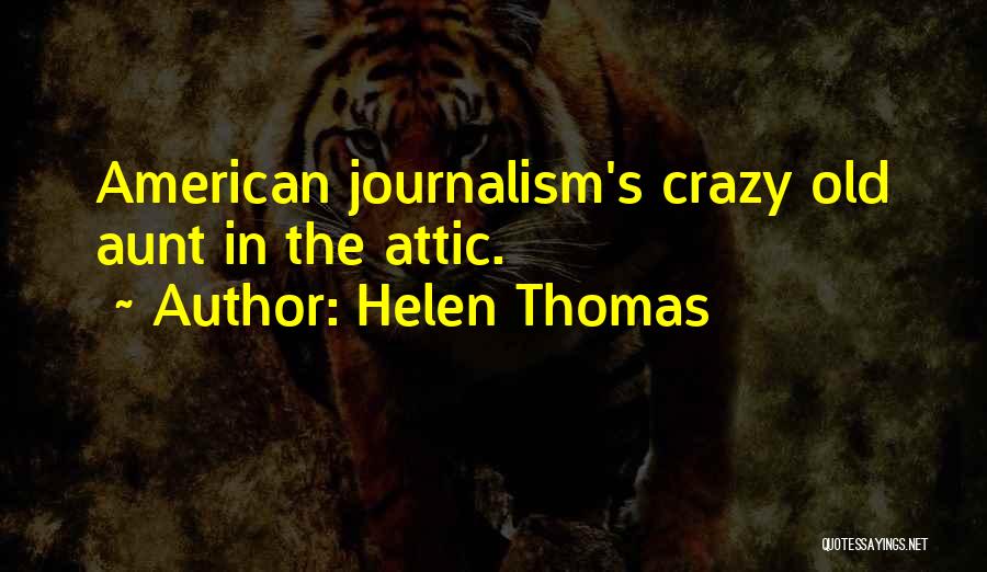 Helen Thomas Quotes: American Journalism's Crazy Old Aunt In The Attic.