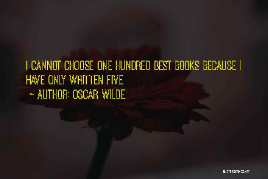 Oscar Wilde Quotes: I Cannot Choose One Hundred Best Books Because I Have Only Written Five