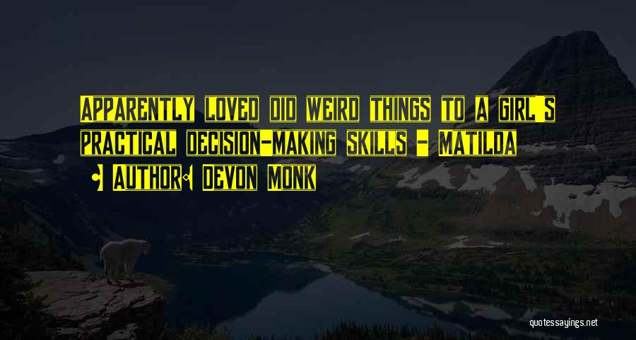 Devon Monk Quotes: Apparently Loved Did Weird Things To A Girl's Practical Decision-making Skills - Matilda