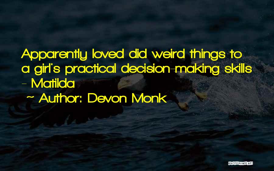 Devon Monk Quotes: Apparently Loved Did Weird Things To A Girl's Practical Decision-making Skills - Matilda