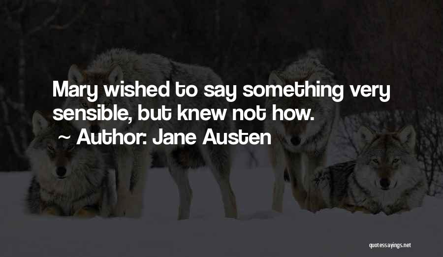Jane Austen Quotes: Mary Wished To Say Something Very Sensible, But Knew Not How.