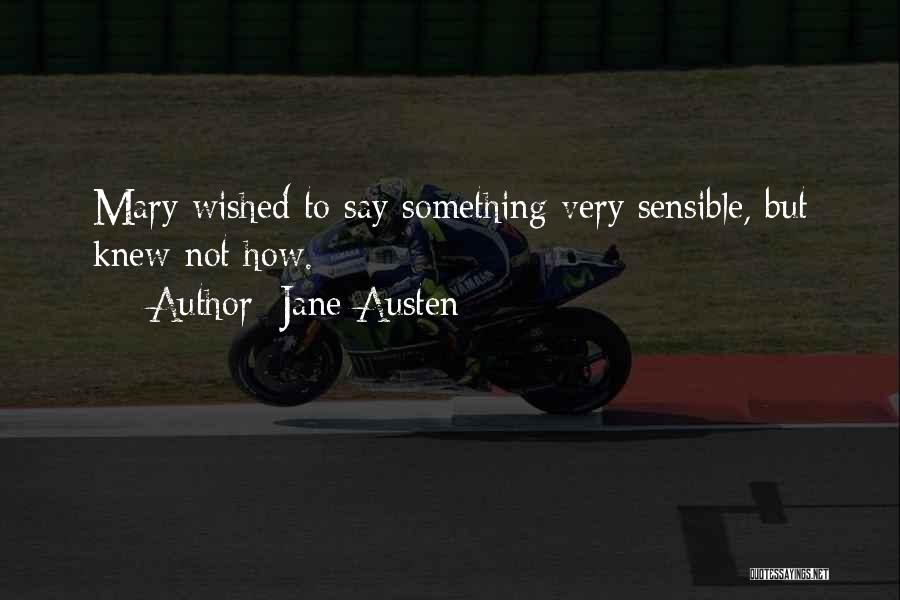 Jane Austen Quotes: Mary Wished To Say Something Very Sensible, But Knew Not How.