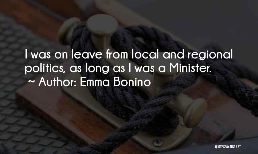 Emma Bonino Quotes: I Was On Leave From Local And Regional Politics, As Long As I Was A Minister.