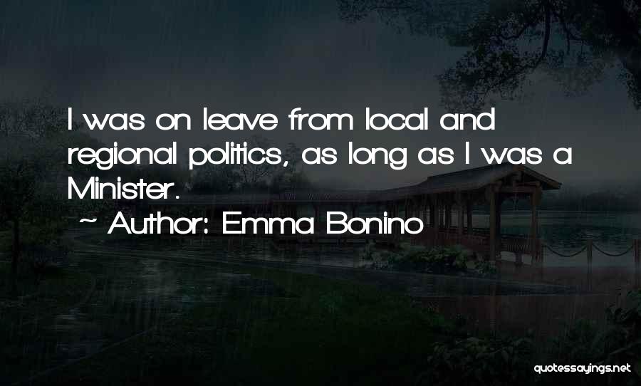 Emma Bonino Quotes: I Was On Leave From Local And Regional Politics, As Long As I Was A Minister.