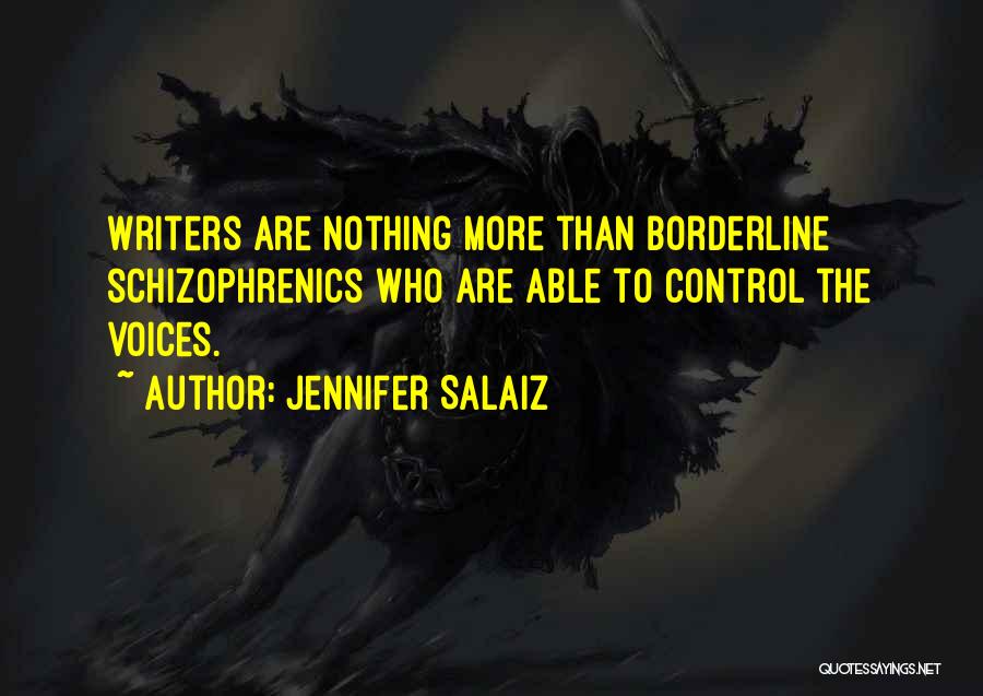 Jennifer Salaiz Quotes: Writers Are Nothing More Than Borderline Schizophrenics Who Are Able To Control The Voices.