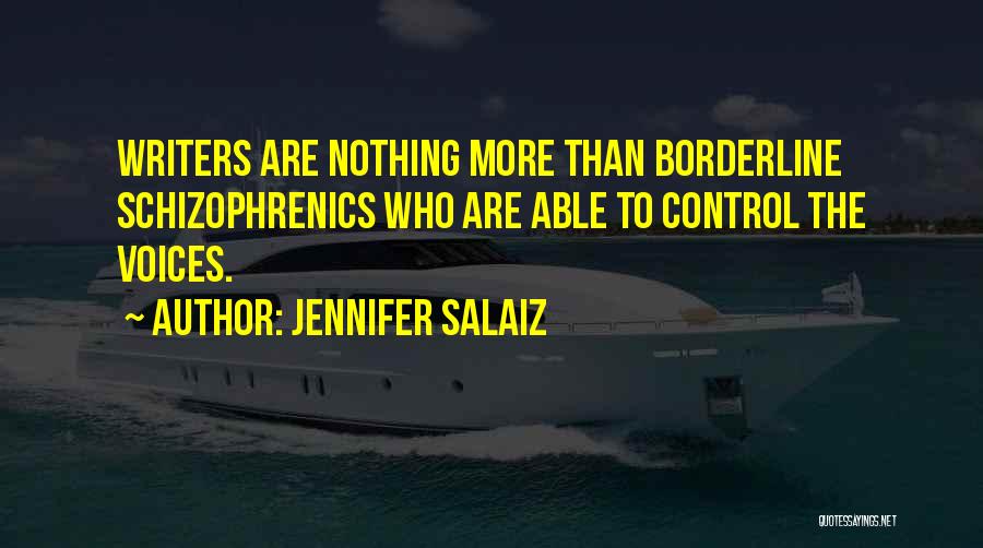 Jennifer Salaiz Quotes: Writers Are Nothing More Than Borderline Schizophrenics Who Are Able To Control The Voices.