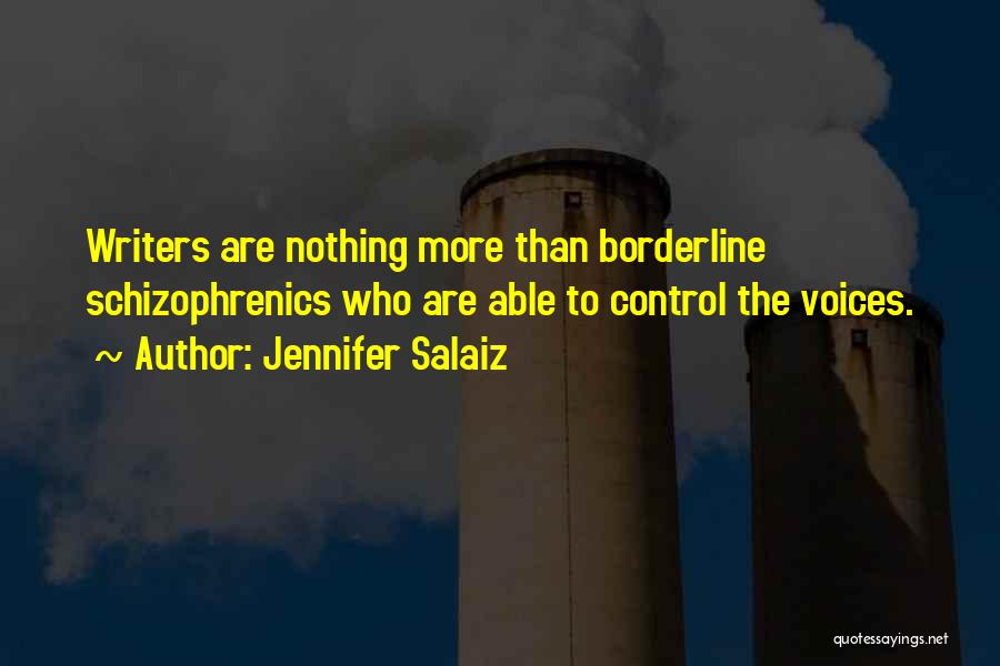 Jennifer Salaiz Quotes: Writers Are Nothing More Than Borderline Schizophrenics Who Are Able To Control The Voices.