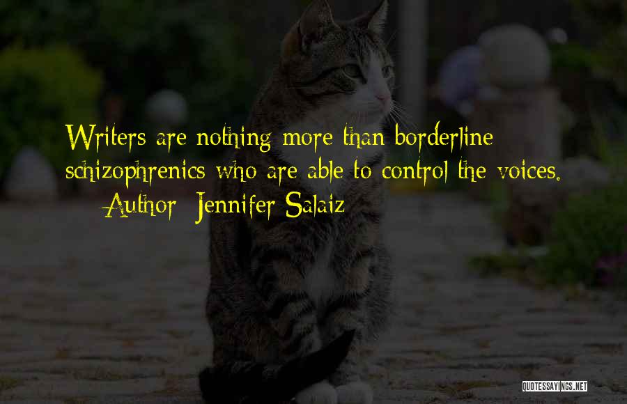 Jennifer Salaiz Quotes: Writers Are Nothing More Than Borderline Schizophrenics Who Are Able To Control The Voices.