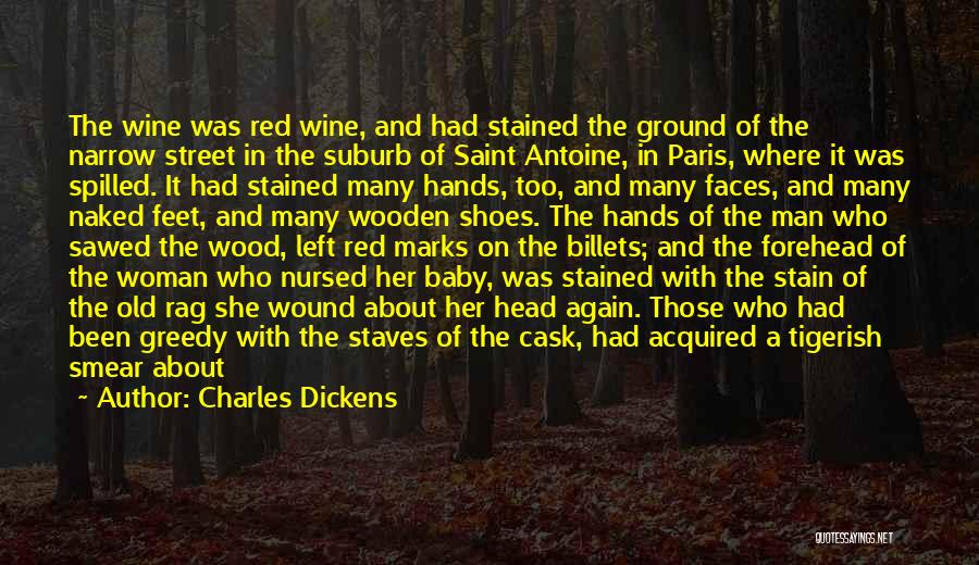 Charles Dickens Quotes: The Wine Was Red Wine, And Had Stained The Ground Of The Narrow Street In The Suburb Of Saint Antoine,