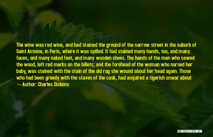 Charles Dickens Quotes: The Wine Was Red Wine, And Had Stained The Ground Of The Narrow Street In The Suburb Of Saint Antoine,