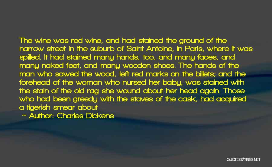 Charles Dickens Quotes: The Wine Was Red Wine, And Had Stained The Ground Of The Narrow Street In The Suburb Of Saint Antoine,