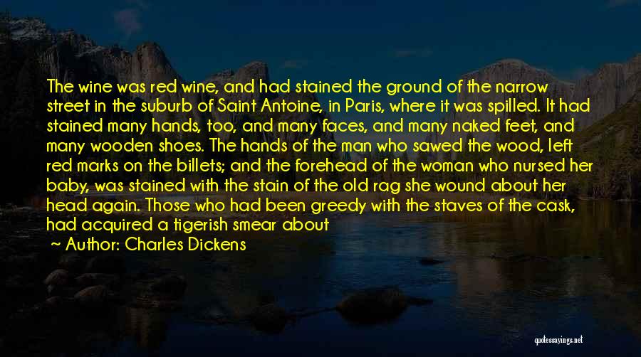 Charles Dickens Quotes: The Wine Was Red Wine, And Had Stained The Ground Of The Narrow Street In The Suburb Of Saint Antoine,