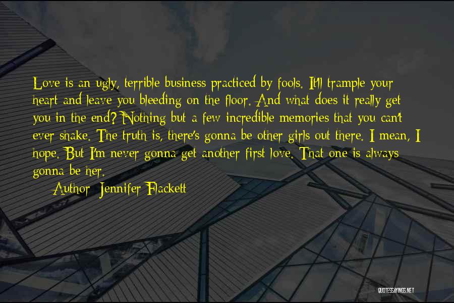 Jennifer Flackett Quotes: Love Is An Ugly, Terrible Business Practiced By Fools. It'll Trample Your Heart And Leave You Bleeding On The Floor.