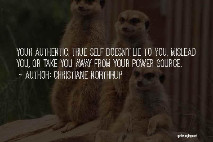 Christiane Northrup Quotes: Your Authentic, True Self Doesn't Lie To You, Mislead You, Or Take You Away From Your Power Source.
