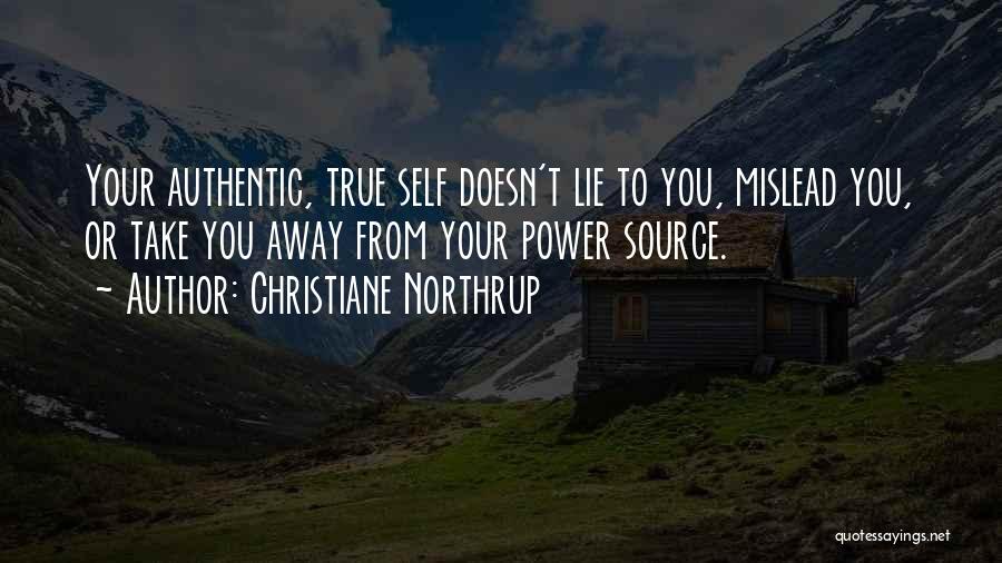 Christiane Northrup Quotes: Your Authentic, True Self Doesn't Lie To You, Mislead You, Or Take You Away From Your Power Source.