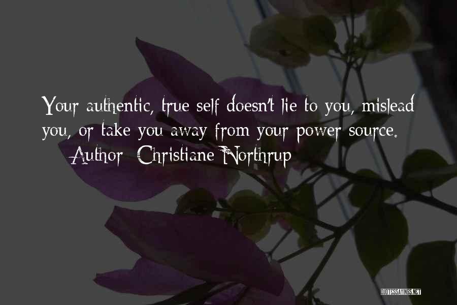 Christiane Northrup Quotes: Your Authentic, True Self Doesn't Lie To You, Mislead You, Or Take You Away From Your Power Source.