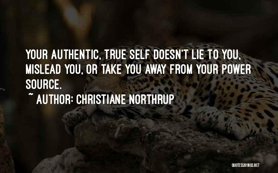 Christiane Northrup Quotes: Your Authentic, True Self Doesn't Lie To You, Mislead You, Or Take You Away From Your Power Source.