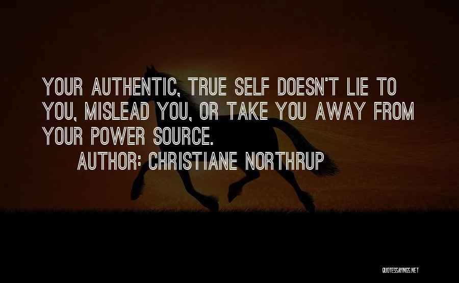 Christiane Northrup Quotes: Your Authentic, True Self Doesn't Lie To You, Mislead You, Or Take You Away From Your Power Source.