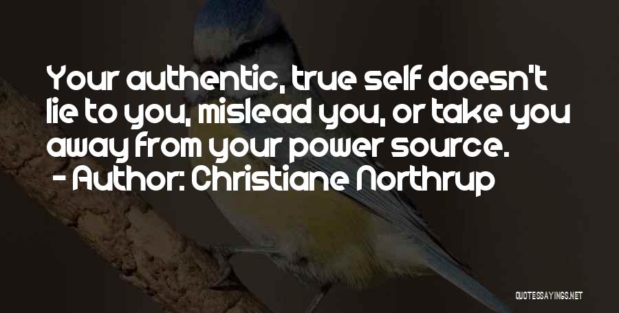 Christiane Northrup Quotes: Your Authentic, True Self Doesn't Lie To You, Mislead You, Or Take You Away From Your Power Source.